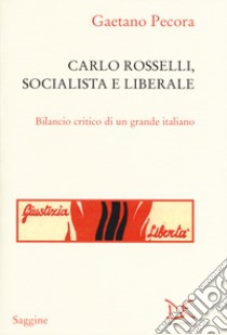 Carlo Rosselli, socialista e liberale. Bilancio critico di un grande italiano libro di Pecora Gaetano