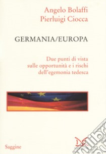 Germania/Europa. Due punti di vista sulle opportunità e i rischi dell'egemonia tedesca libro di Bolaffi Angelo; Ciocca Pierluigi