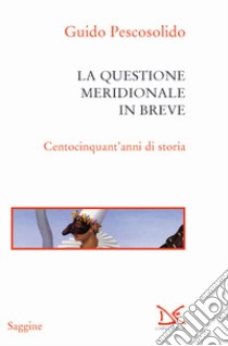 La questione meridionale in breve. Centocinquant'anni di storia libro di Pescosolido Guido