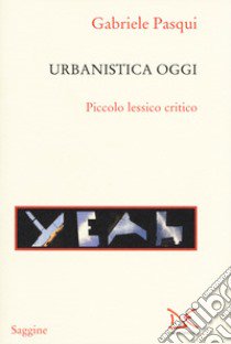 Urbanistica oggi. Piccolo lessico critico libro di Pasqui Gabriele