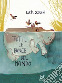 Tutte le pance del mondo. Ediz. a colori libro di Scuderi Lucia