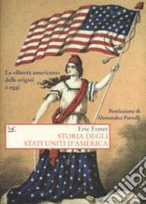 Storia degli Stati Uniti d'America. La «libertà americana» dalle origini a oggi libro di Foner Eric