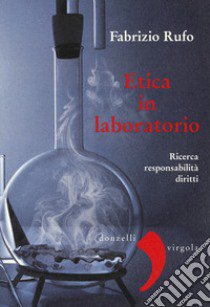 Etica in laboratorio. Ricerca, responsabilità, diritti libro di Rufo Fabrizio