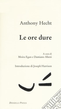 Le ore dure. Testo inglese a fronte libro di Hecht Anthony; Abeni D. (cur.); Egan M. (cur.)