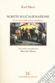 Scritti sull'alienazione. Per la critica della società capitalistica libro di Marx Karl; Musto M. (cur.)