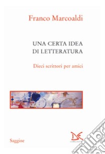 Una certa idea di letteratura. Dieci scrittori per amici libro di Marcoaldi Franco