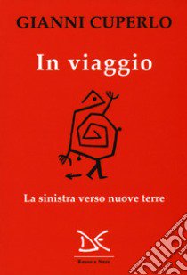 In viaggio. La sinistra verso nuove terre libro di Cuperlo Gianni