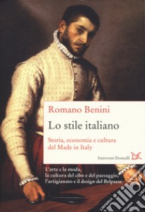 Lo stile italiano. Storia, economia e cultura del Made in Italy libro di Benini Romano