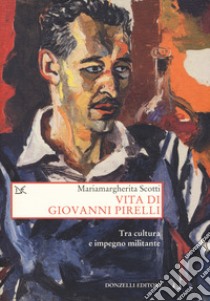 Vita di Giovanni Pirelli. Tra cultura e impegno militante libro di Scotti Mariamargherita