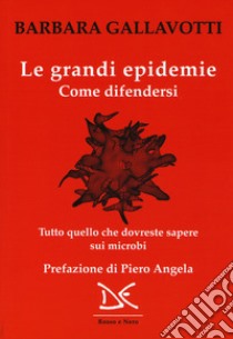 Le grandi epidemie. Come difendersi. Tutto quello che dovreste sapere sui microbi libro di Gallavotti Barbara; Galassi Francesco M.