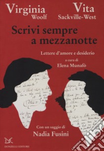 Scrivi sempre a mezzanotte. Lettere d'amore e desiderio libro di Woolf Virginia; Sackville-West Vita; Munafò E. (cur.)