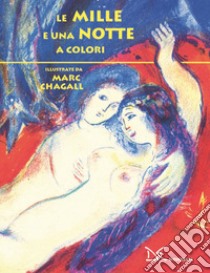 Le mille e una notte a colori. Ediz. a colori libro di Chagall Marc