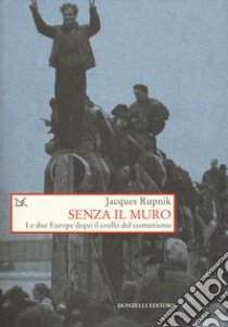 Senza il muro. Le due Europe dopo il crollo del comunismo libro di Rupnik Jacques