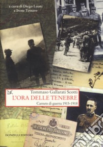 L'ora delle tenebre. Carnets di guerra 1915-1918 libro di Gallarati Scotti Tommaso; Leoni D. (cur.); Tessaro I. (cur.)