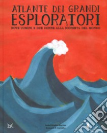 Atlante dei grandi esploratori. Nove uomini e due donne alla scoperta del mondo libro di Minhós Martins Isabel