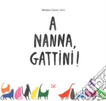 A nanna, gattini! Ediz. illustrata libro di Castro Urio Barbara