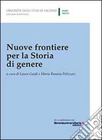 Nuove frontiere per la storia di genere. Ediz. italiana e inglese libro di Guidi L. (cur.); Pelizzari M. R. (cur.)