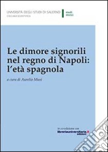 Le dimore signorili nel Regno di Napoli. L'età spagnola libro di Musi A. (cur.)