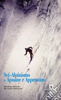 Sci-alpinismo in Apuane e Appennino libro di Dianda Marileno; Simoncini Riccardo