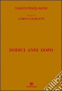 Dodici anni dopo. Poesie di Lorena Giorgetti libro di Pasqualini Vasco