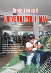 La vendetta è mia libro di Vannucchi Sergio