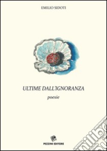 Ultime dall'ignoranza libro di Sidoti Emilio