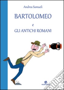 Bartolomeo e gli antichi romani libro di Samueli Andrea