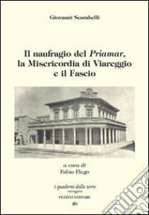 Il naufragio del «Priamar», la Misericordia di Viareggio e il Fascio libro di Scarabelli Giovanni; Flego F. (cur.)