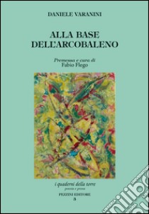 Alla base dell'arcobaleno libro di Varanini Daniele; Flego F. (cur.)