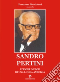 Sandro Pertini. Episodi inediti di una lunga amicizia libro di Menichetti Fortunato