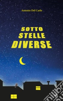 Sotto stelle diverse libro di Del Carlo Antonio