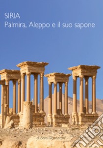 Siria. Palmira, Aleppo e il suo sapone libro di Giannaccini Boris