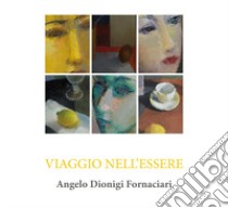 Viaggio nell'essere. Catalogo della mostra (Viareggio, 28 aprile-3 giugno). Ediz. illustrata libro di Fornaciari Angelo Dionigi