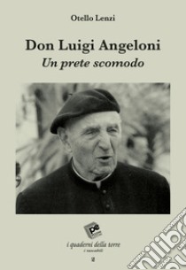 Don Luigi Angeloni. Un prete scomodo libro di Lenzi Otello