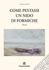 Come pestassi un nido di formiche libro di Gérard Renato