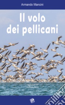 Il volo dei pellicani libro di Mancini Armando