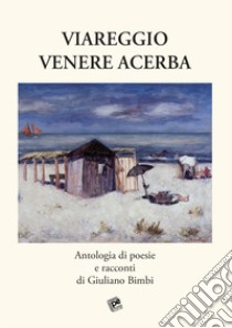 Viareggio Venere acerba libro di Bimbi Giuliano; Fornaciari B. (cur.); Brandi A. (cur.)