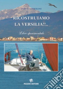 Ricostruiamo la Versilia. Libro sperimentale libro di Consoloni Enrico