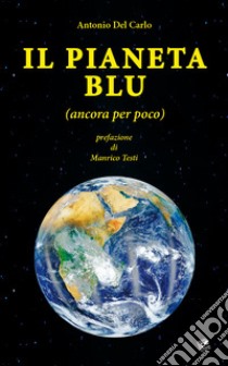 Il pianeta blu (ancora per poco) libro di Del Carlo Antonio