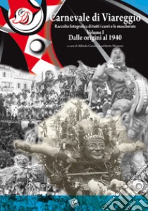 Carnevale di Viareggio. Raccolta fotografica di tutti i carri e le mascherate. Ediz. illustrata. Vol. 1: Dalle origini al 1940 libro di Grossi A. (cur.); Mazzoni L. (cur.)