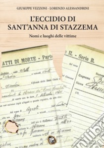 L'eccidio di Sant'Anna di Stazzema. Nomi e luoghi delle vittime libro di Vezzoni Giuseppe; Alessandrini Lorenzo