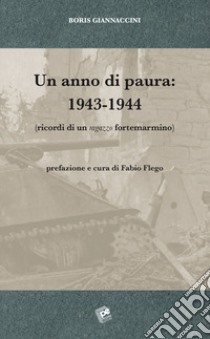 Un anno di paura: 1943-1944 (Ricordi di un ragazzo fortemarmino) libro di Giannaccini Boris; Flego F. (cur.)