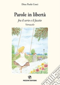 Parole in libertà. fra il serio e il faceto. Vernacolo libro di Cosci Dina Paola; Cosci M. L. (cur.)