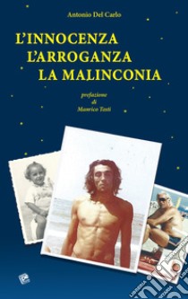 L'innocenza l'arroganza la malinconia libro di Del Carlo Antonio