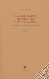 La Cooperativa di consumo di Pietrasanta. Fatti, uomini e idee del Novecento versiliese. Vol. 3: 1955-1967 libro di Rebechi Giuliano