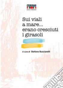 Sui viali a mare... erano cresciuti i girasoli libro di Bucciarelli S. (cur.); ANPI Viareggio (cur.)