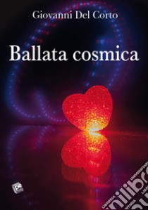 Ballata cosmica libro di Del Corto Giovanni