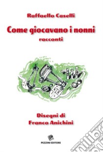 Come giocavano i nonni libro di Caselli Raffaello