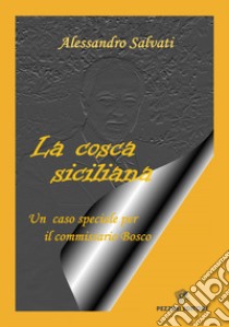 La cosca siciliana. Un caso speciale per il commissario Bosco libro di Salvati Alessandro; Nigi A. (cur.)