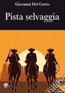 Pista selvaggia libro di Del Corto Giovanni